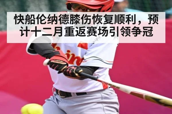 快船伦纳德膝伤恢复顺利，预计十二月重返赛场引领争冠